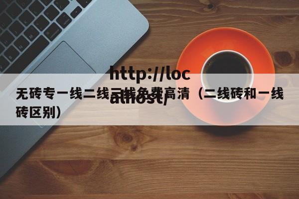 无砖专一线二线三线免费高清(二线砖和一线砖区别)