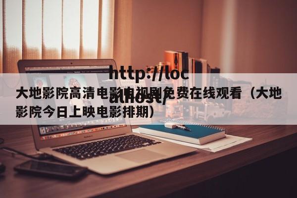 大地影院高清电影电视剧免费在线观看(大地影院今日上映电影排期)