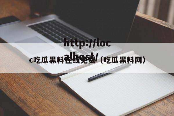 c吃瓜黑料在线免费(吃瓜黑料网)